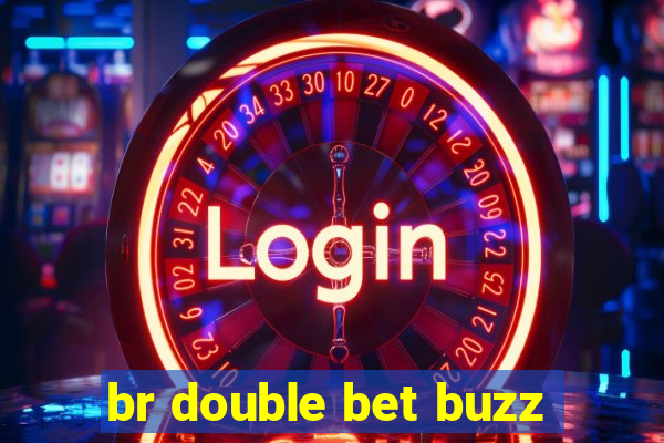 br double bet buzz